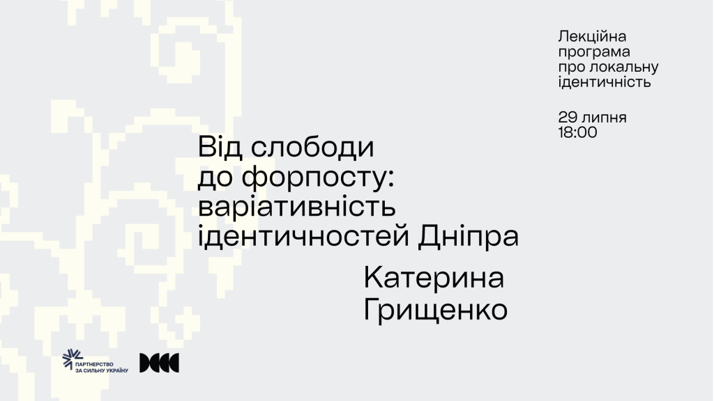 LECTURE: BY KATERYNA HRYSHCHENKO “FROM SLOBODA TO OUTPOST: THE DIVERSITY OF DNIPRO’S IDENTITIES”