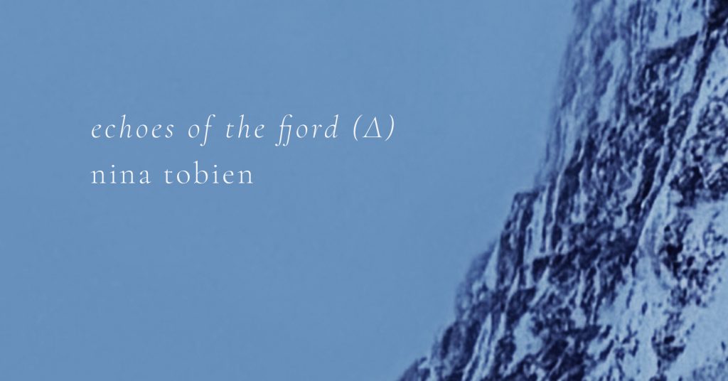 EXHINITION: ECHOES OF THE FJORD (Δ). NINA TOBIEN